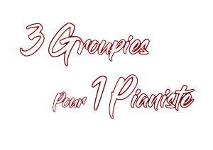 3 Groupies pour 1 Pianiste